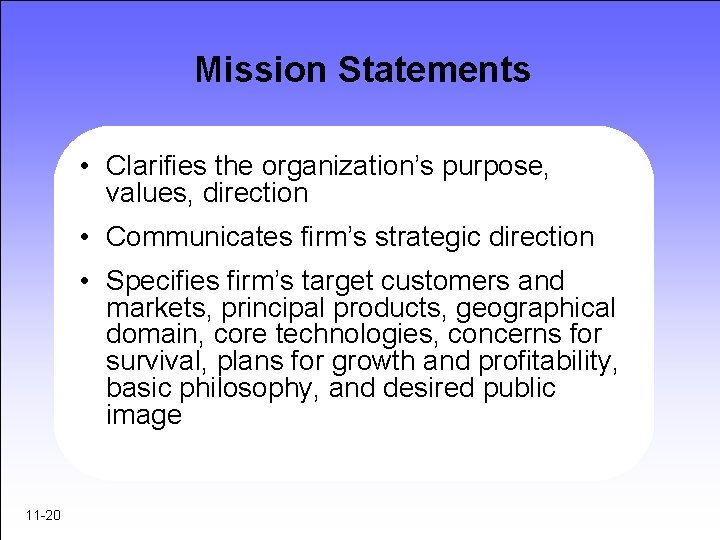 Mission Statements • Clarifies the organization’s purpose, values, direction • Communicates firm’s strategic direction