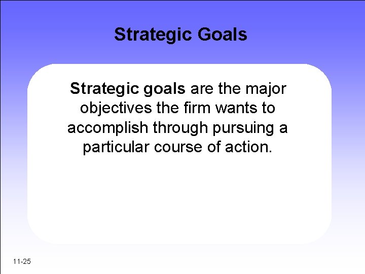 Strategic Goals Strategic goals are the major objectives the firm wants to accomplish through