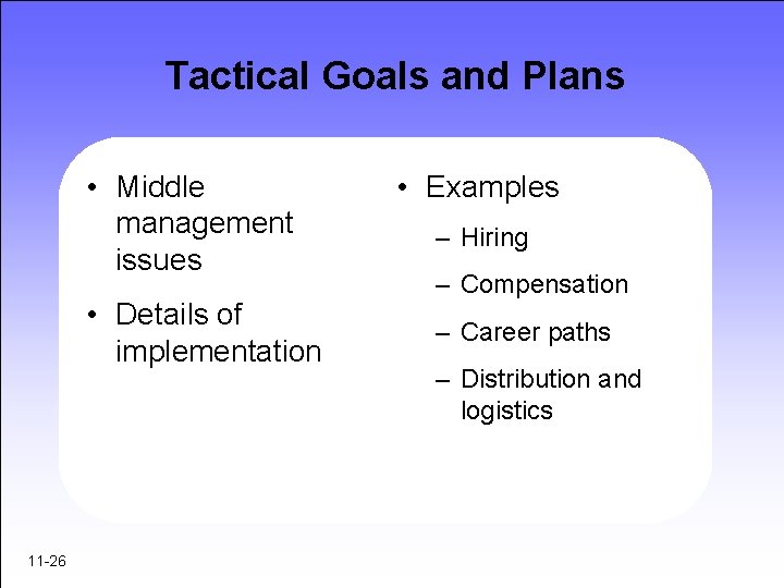 Tactical Goals and Plans • Middle management issues • Details of implementation 11 -26