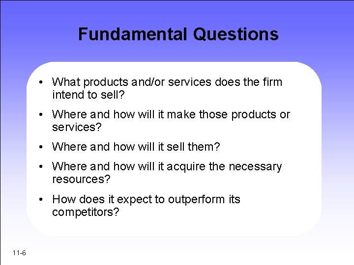 Fundamental Questions • What products and/or services does the firm intend to sell? •