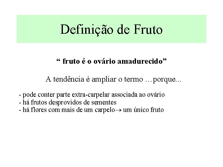 Definição de Fruto “ fruto é o ovário amadurecido” A tendência é ampliar o
