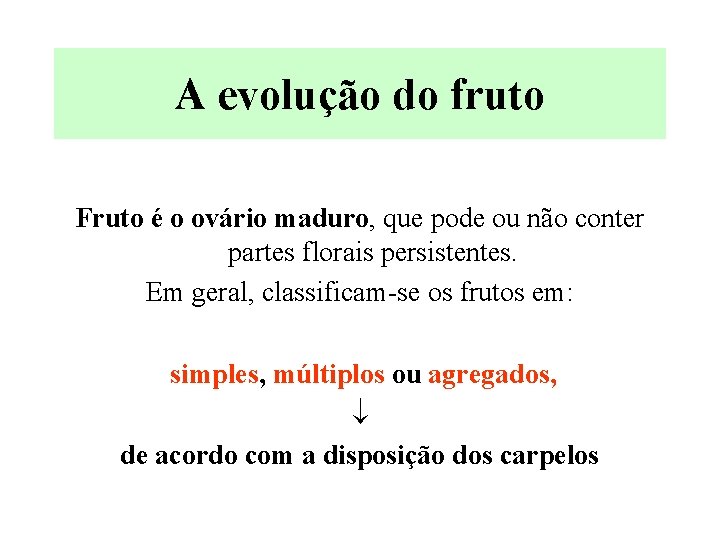 A evolução do fruto Fruto é o ovário maduro, que pode ou não conter