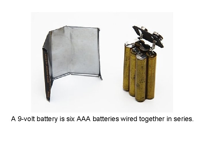 A 9 -volt battery is six AAA batteries wired together in series. 