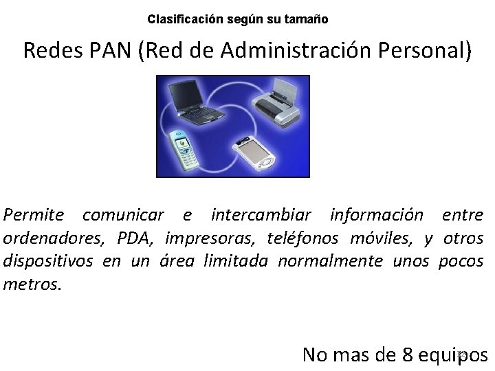 Clasificación según su tamaño Redes PAN (Red de Administración Personal) Permite comunicar e intercambiar
