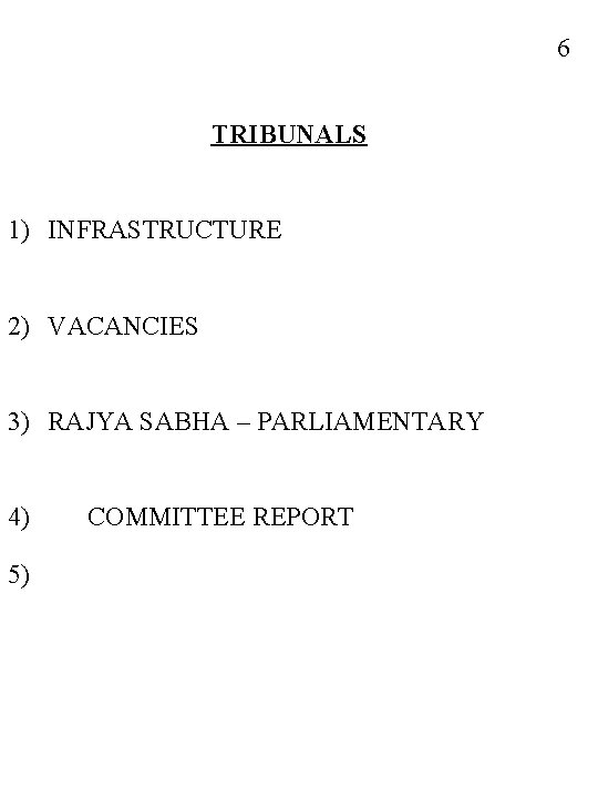 6 TRIBUNALS 1) INFRASTRUCTURE 2) VACANCIES 3) RAJYA SABHA – PARLIAMENTARY 4) 5) COMMITTEE