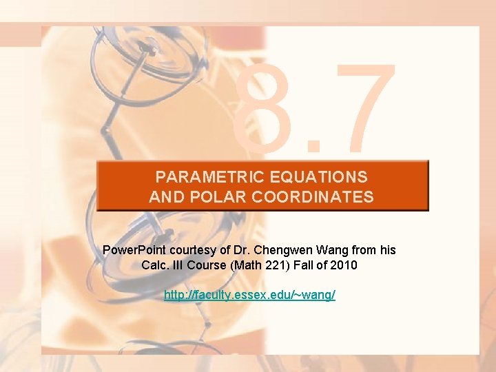 8. 7 PARAMETRIC EQUATIONS AND POLAR COORDINATES Power. Point courtesy of Dr. Chengwen Wang