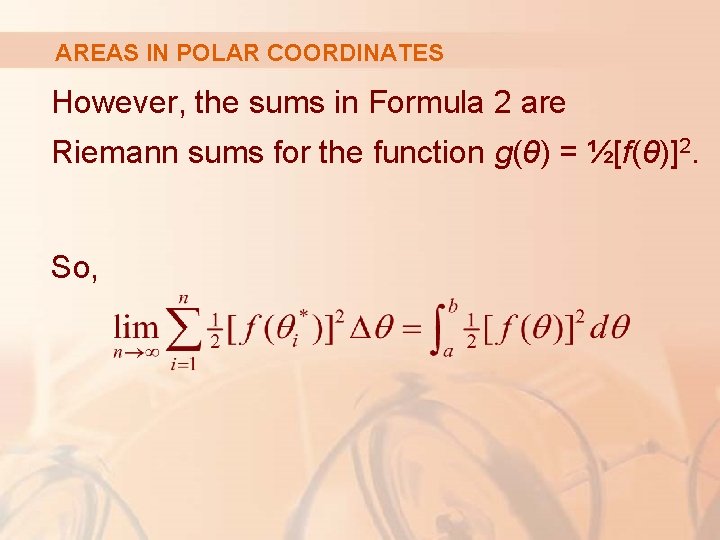 AREAS IN POLAR COORDINATES However, the sums in Formula 2 are Riemann sums for