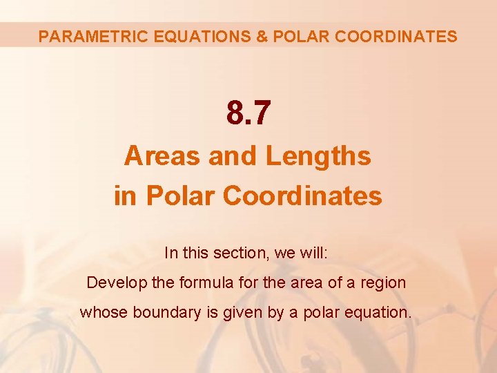 PARAMETRIC EQUATIONS & POLAR COORDINATES 8. 7 Areas and Lengths in Polar Coordinates In