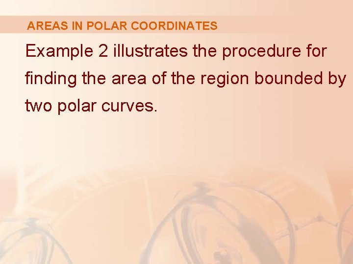 AREAS IN POLAR COORDINATES Example 2 illustrates the procedure for finding the area of