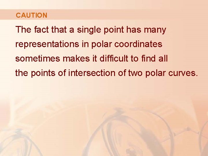 CAUTION The fact that a single point has many representations in polar coordinates sometimes