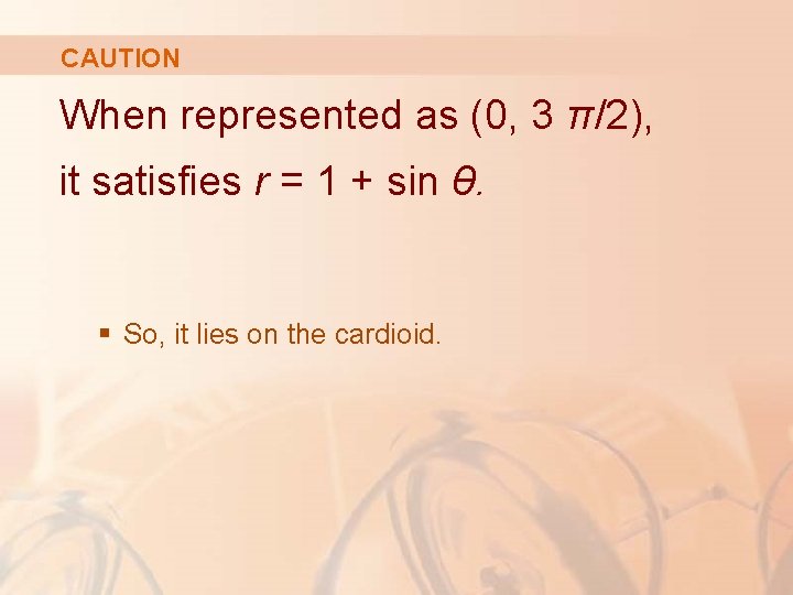 CAUTION When represented as (0, 3 π/2), it satisfies r = 1 + sin