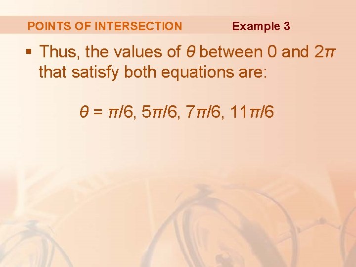 POINTS OF INTERSECTION Example 3 § Thus, the values of θ between 0 and