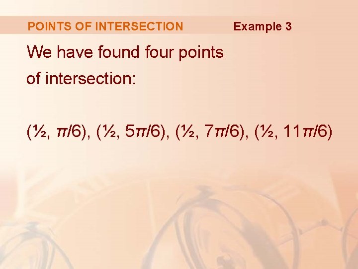 POINTS OF INTERSECTION Example 3 We have found four points of intersection: (½, π/6),