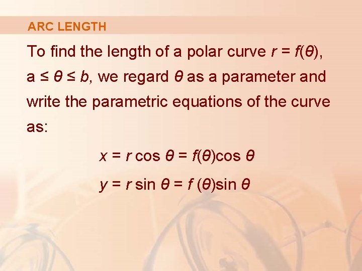 ARC LENGTH To find the length of a polar curve r = f(θ), a