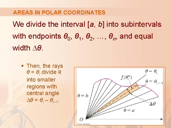 AREAS IN POLAR COORDINATES We divide the interval [a, b] into subintervals with endpoints
