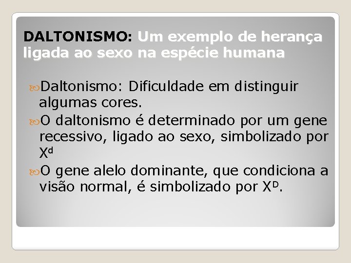 DALTONISMO: Um exemplo de herança ligada ao sexo na espécie humana Daltonismo: Dificuldade em