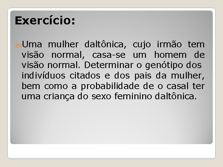 Exercício: Uma mulher daltônica, cujo irmão tem visão normal, casa-se um homem de visão