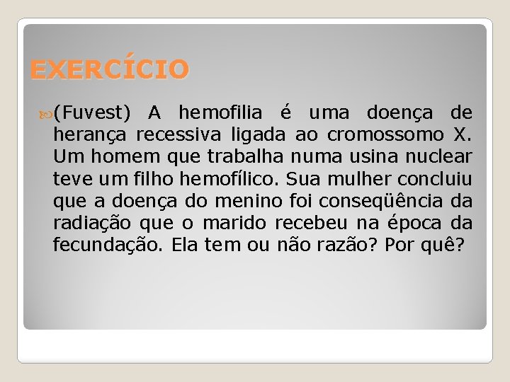 EXERCÍCIO (Fuvest) A hemofilia é uma doença de herança recessiva ligada ao cromossomo X.