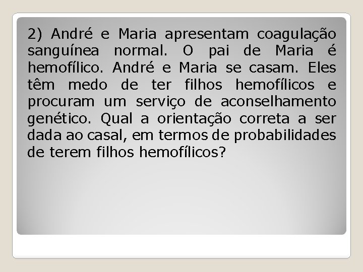 2) André e Maria apresentam coagulação sanguínea normal. O pai de Maria é hemofílico.