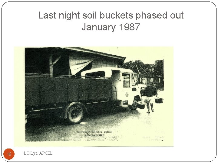 Last night soil buckets phased out January 1987 16 LH Lye, APCEL 