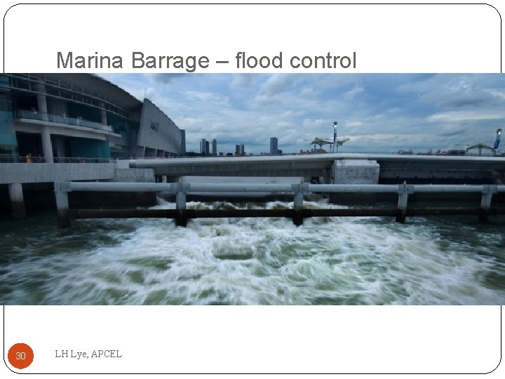 Marina Barrage – flood control 30 LH Lye, APCEL 