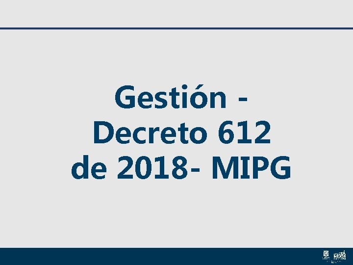 Gestión Decreto 612 de 2018 - MIPG Gestión Decreto 612 de 2018 - MIPG