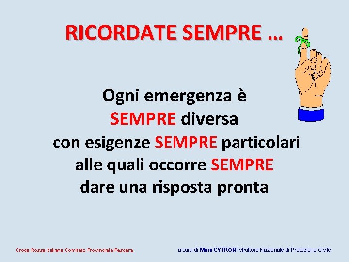 RICORDATE SEMPRE … Ogni emergenza è SEMPRE diversa con esigenze SEMPRE particolari alle quali RICORDATE SEMPRE … Ogni emergenza è SEMPRE diversa con esigenze SEMPRE particolari alle quali