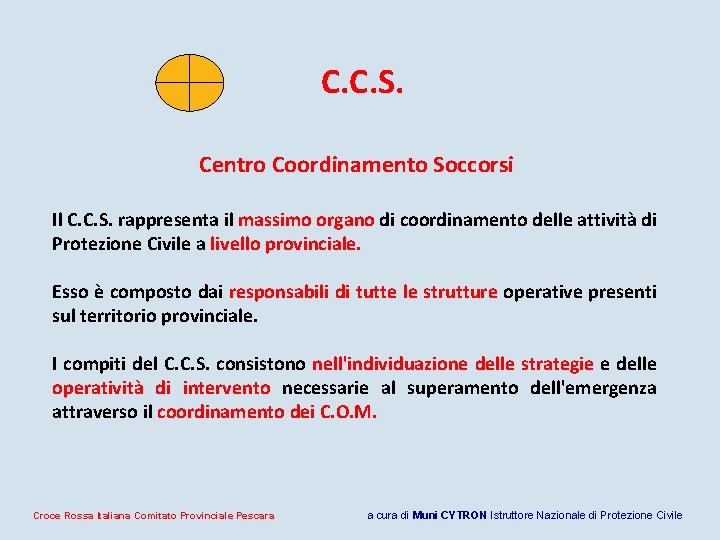 C. C. S. Centro Coordinamento Soccorsi Il C. C. S. rappresenta il massimo organo C. C. S. Centro Coordinamento Soccorsi Il C. C. S. rappresenta il massimo organo