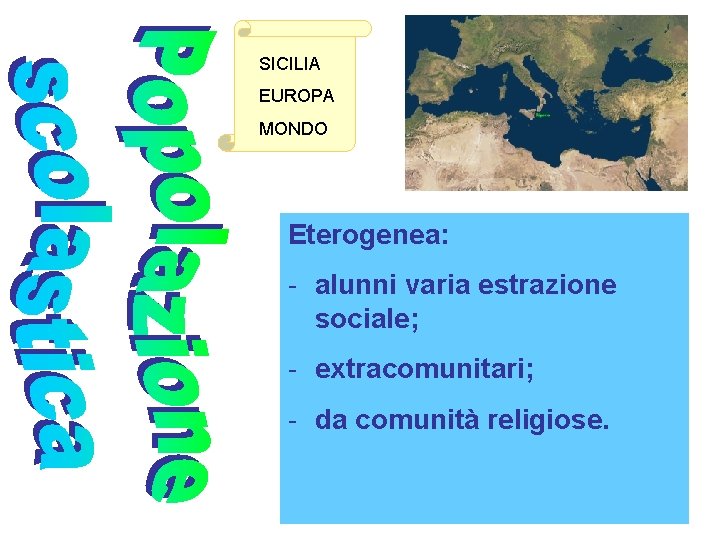 SICILIA EUROPA MONDO Eterogenea: - alunni varia estrazione sociale; - extracomunitari; - da comunità