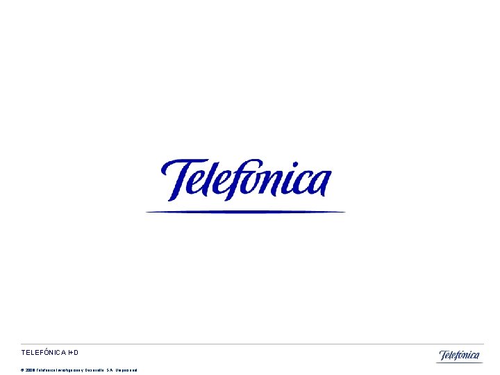 TELEFÓNICA I+D © 2008 2007 Telefónica Investigación y Desarrollo, S. A. Unipersonal TELEFÓNICA I+D © 2008 2007 Telefónica Investigación y Desarrollo, S. A. Unipersonal