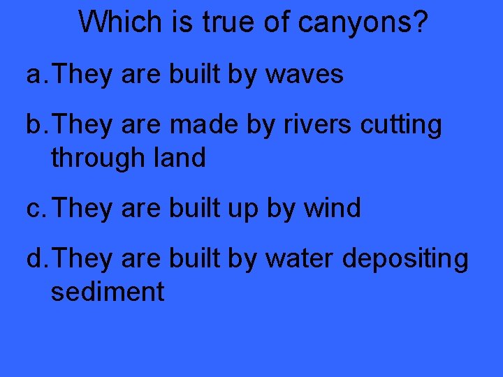 Which is true of canyons? a. They are built by waves b. They are Which is true of canyons? a. They are built by waves b. They are