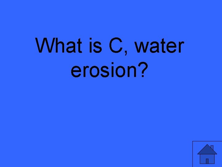 What is C, water erosion? 