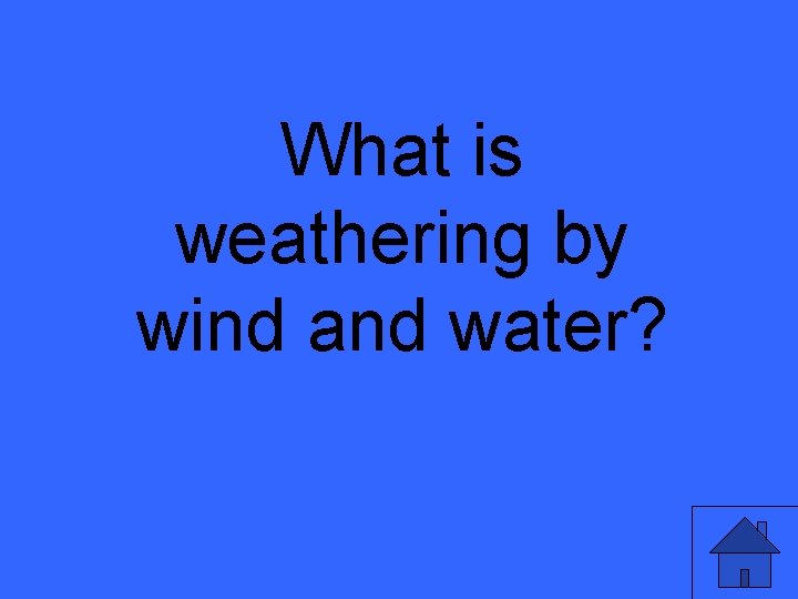 What is weathering by wind and water? 