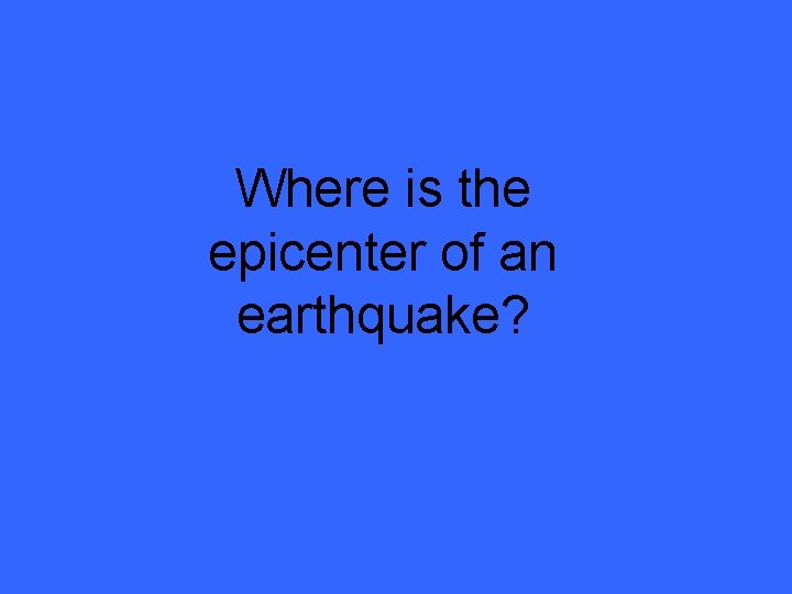 Where is the epicenter of an earthquake? 