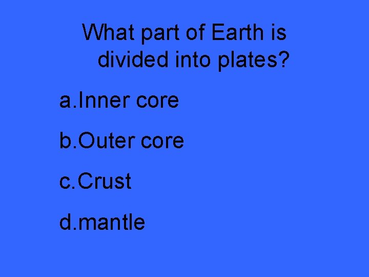 What part of Earth is divided into plates? a. Inner core b. Outer core What part of Earth is divided into plates? a. Inner core b. Outer core