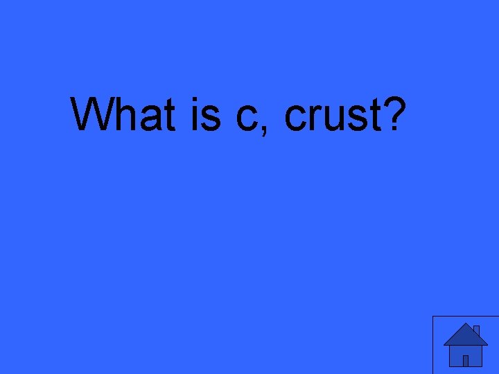 What is c, crust? 