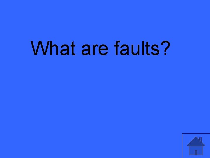 What are faults? 