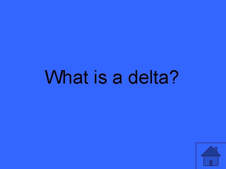 What is a delta? What is a delta?