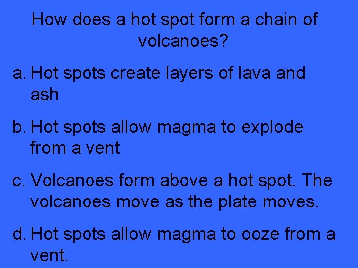 How does a hot spot form a chain of volcanoes? a. Hot spots create