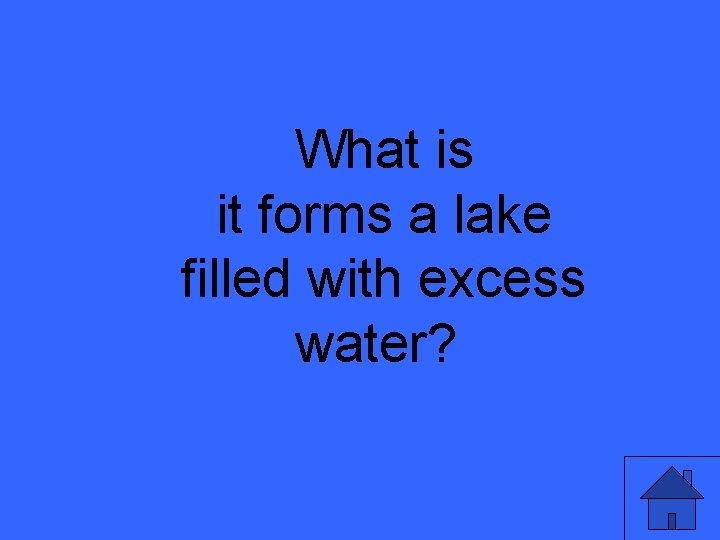 What is it forms a lake filled with excess water? 