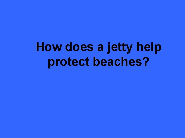 How does a jetty help protect beaches? How does a jetty help protect beaches?
