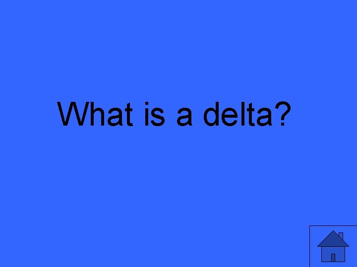What is a delta? 