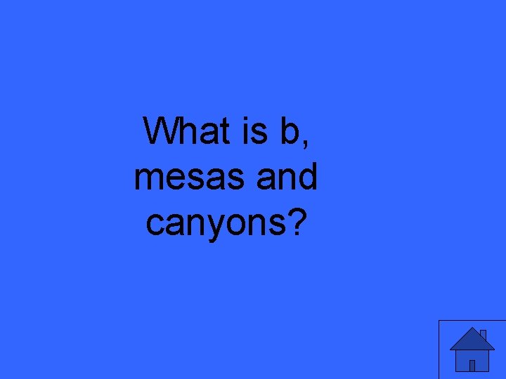 What is b, mesas and canyons? What is b, mesas and canyons?