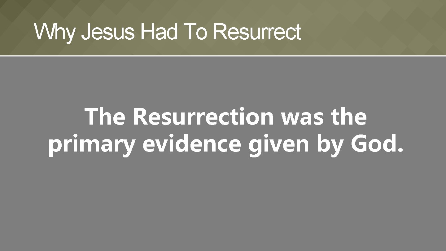 Why Jesus Had To Resurrect The Resurrection was the primary evidence given by God.