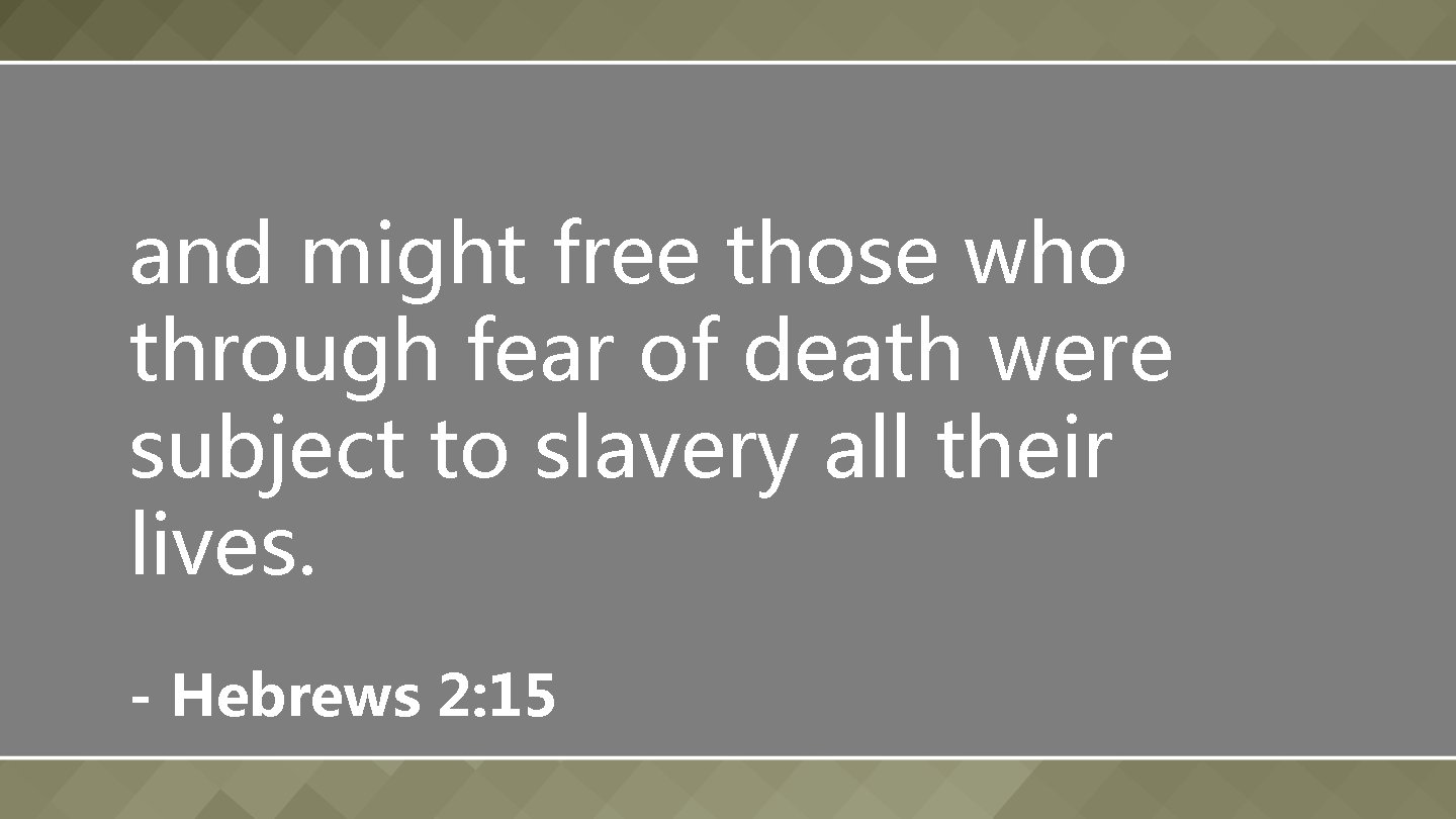 and might free those who through fear of death were subject to slavery all