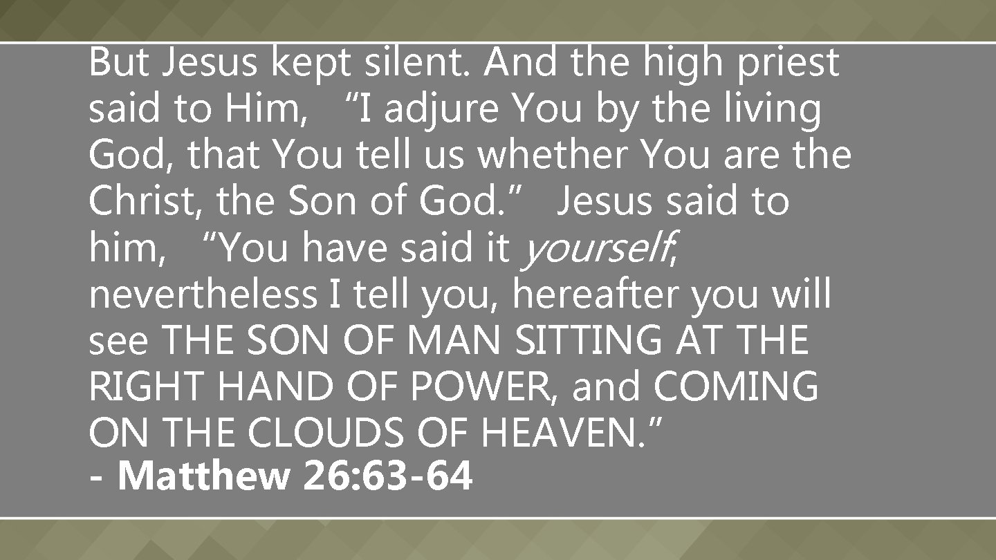 But Jesus kept silent. And the high priest said to Him, “I adjure You