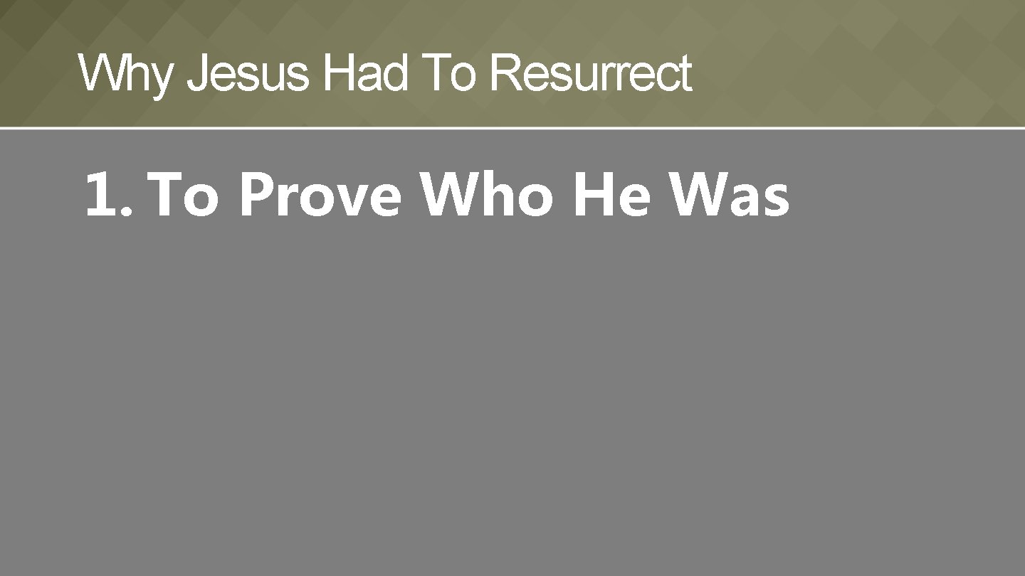 Why Jesus Had To Resurrect 1. To Prove Who He Was 