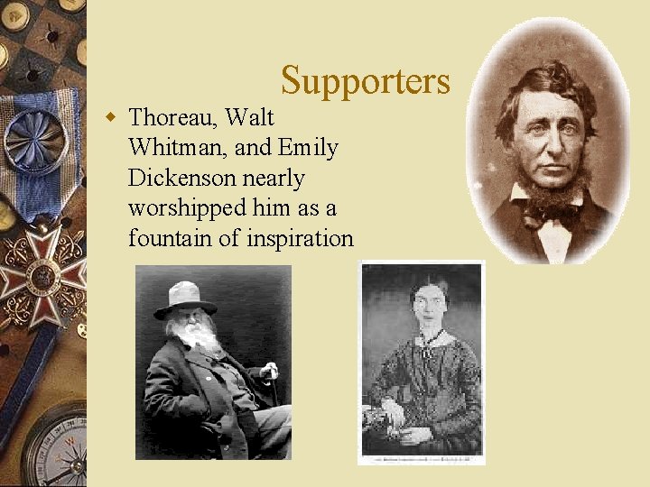 Supporters w Thoreau, Walt Whitman, and Emily Dickenson nearly worshipped him as a fountain