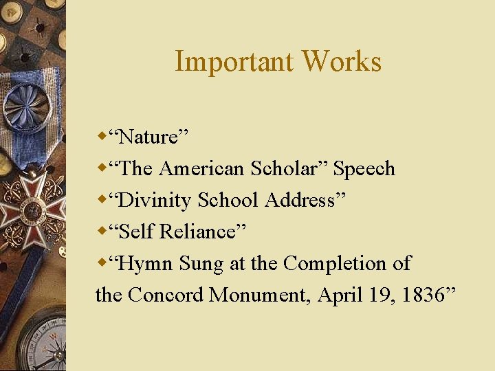 Important Works w“Nature” w“The American Scholar” Speech w“Divinity School Address” w“Self Reliance” w“Hymn Sung