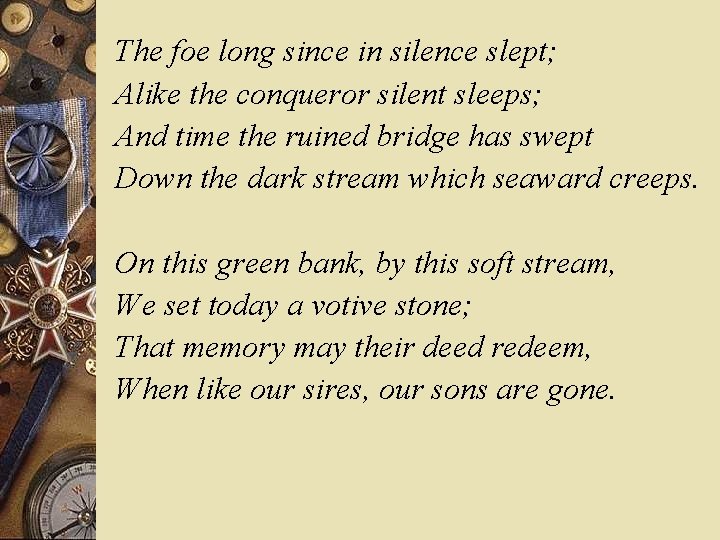 The foe long since in silence slept; Alike the conqueror silent sleeps; And time